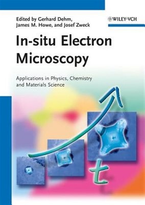 In-situ Electron Microscopy : Applications in Physics, Chemistry and Material...
