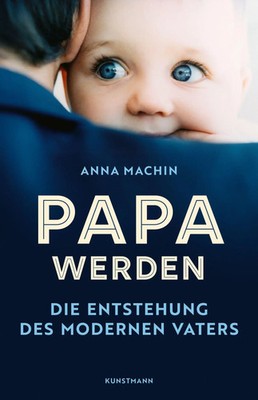 Papa werden | Die Entstehung des modernen Vaters | Anna Machin | Taschenbuch