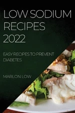 Low Sodium Recipes 2022: Easy Recipes to Prevent Diabetes by Marlon Low (English
