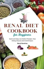 Renal Diet Cookbook for Beginners: Quick and Easy Low Sodium Recipes. Stop Kidne