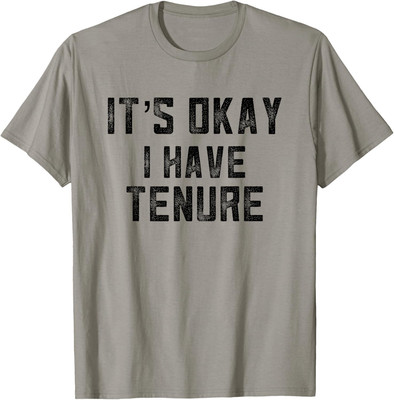 It's Okay I Have Tenure For Newly Tenured Professors Funny T-shirt