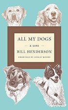 All My Dogs: A Life by Henderson, Bill