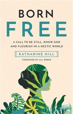 Born Free-Hc: A Call to Be Still, Know God and Flourish in a Hectic World (Hardb