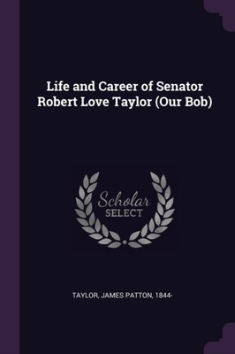 Taylor - Life and Career of Senator Robert Love  Our Bob - New paper - X555z