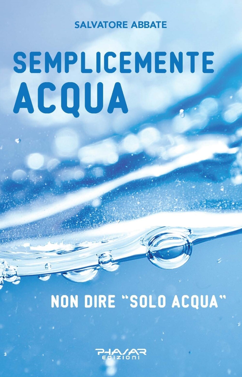 Semplicemente Acqua. Non dire "Solo Acqua" - [Phasar Edizioni]