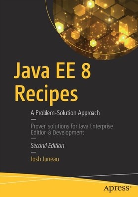 Java EE 8 Recipes A Problem-Solution Approach by Josh Juneau (Paperback Book)
