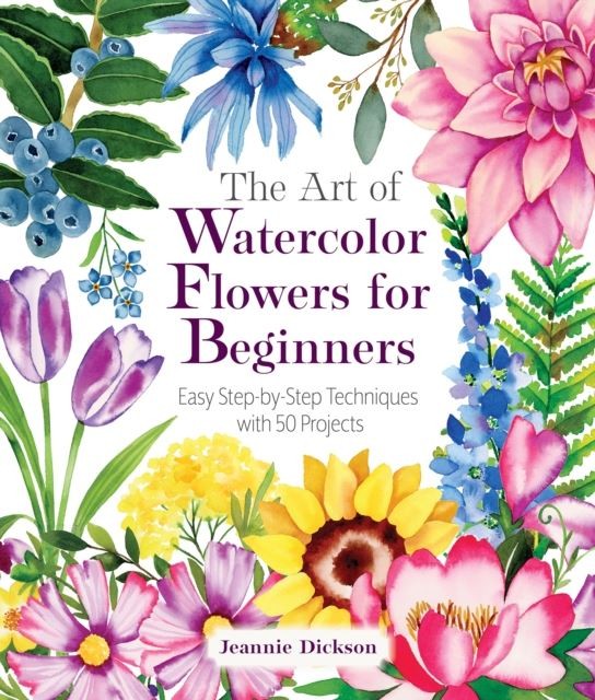 The Art of Watercolor Flowers for Beginners by Jeannie Dickson Paperback