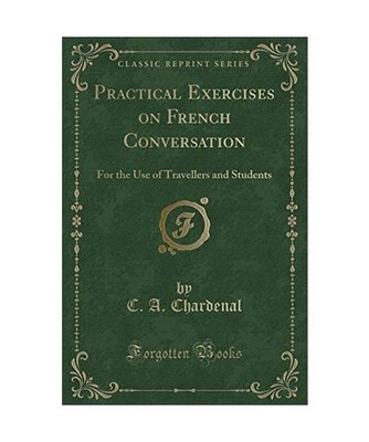 Practical Exercises on French Conversation: For the Use of Travellers and Studen