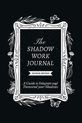 The Shadow Work Journal 2nd Edition: a Guide to Integrate and Transcend Your...