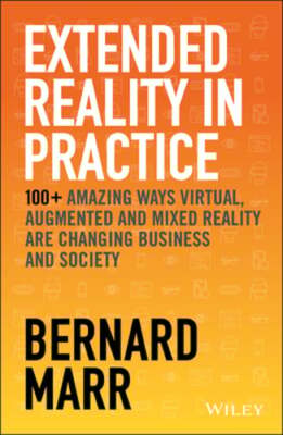 Extended Reality in Practice: 100+ Amazing Ways Virtual, Augmented and Mixed