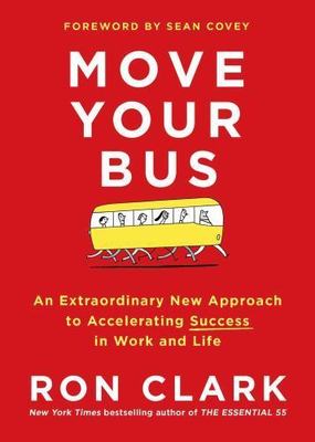 Move Your Bus: An Extraordinary New Approach to Accelerating Success in Work...