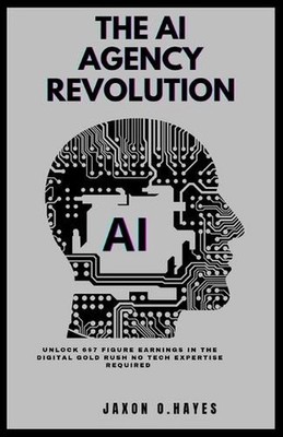 The AI Agency Revolution: Unlock 6 & 7-Figure Earnings in the Digital Gold Rush 