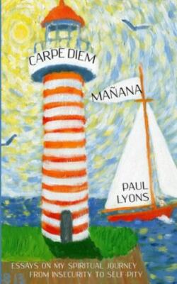Carpe Diem, Mañana: My spiritual journey from insecurity to self-pity, Lyons, Pa