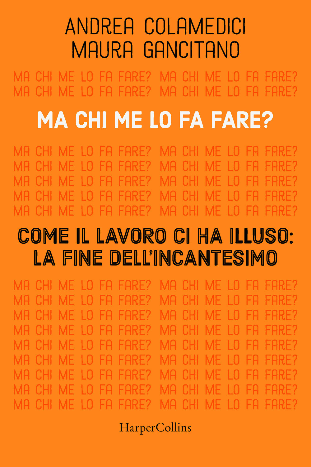 Libri Gancitano Maura / Andrea Colamedici - Ma Chi Me Lo Fa Fare? Come Il Lavoro