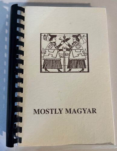 MOSTLY MAGYAR-Hungarian Vintage Cookbook 1990 All Hungarian recipes.