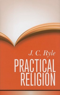 Practical Religion: Being Plain Papers on the Daily Duties, Experience, Dangers,