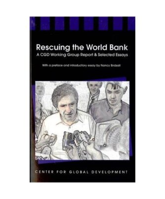 Rescuing the World Bank: A CGD Working Group Report and Selected Essays