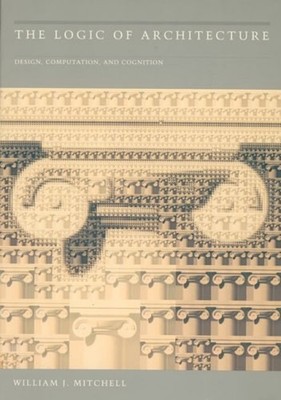 The Logic of Architecture : Design, Computation, and Cognition Pa