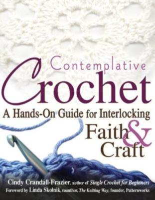 Contemplative Crochet: A Hands-On Guide for Interlocking Faith & Craft: New