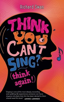 Think you can't sing? Think again!: How to find the voice you ne