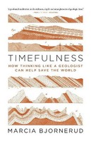 Timefulness: How Thinking Like A Geologist Can Help Save The World Marcia B