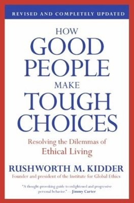 How Good People Make Tough Choices Rev Ed : Resolving the Dilemma