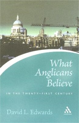 What Anglicans Believe in the Twenty-First Century (Paperback or Softback)
