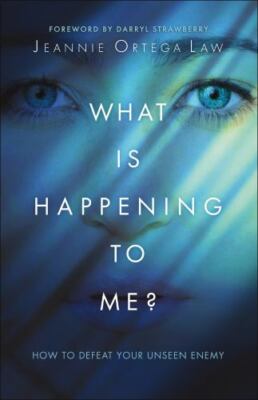 What Is Happening to Me?: How to Defeat Your Unseen Enemy by Jeannie Ortega Law