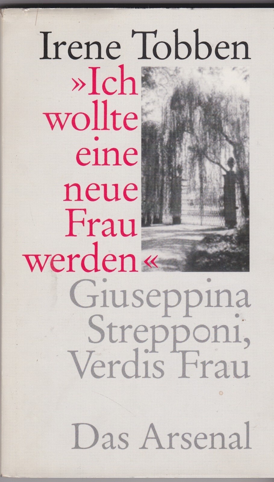 Ich wollte eine neue Frau werden - Giuseppina Strepponi, Verdis Frau - Ein Leben - Irene Tobben