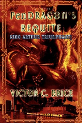 PenDRAGON'S REQUITE | Victor C Brice | King Arthur Triumphant! | Taschenbuch