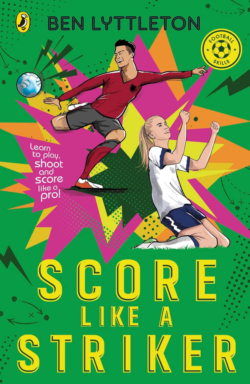 Score Like a Striker: Learn to play, shoot and score like a pro footballer