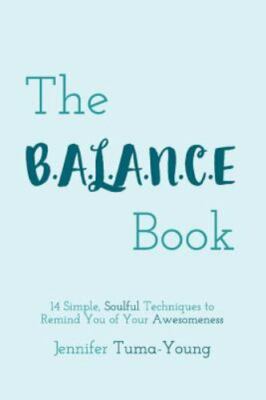 The B.A.L.A.N.C.E Book: 14 Simple, Soulful Techniques to Remind You of Your...