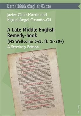 Late Middle English Remedy-Book : MS Wellcome 542, ff. 1r-20v: A Scholarly Ed...