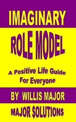 Imaginary Role Model: A Positive Life Guide For Everyone by Willis G. Major (Eng