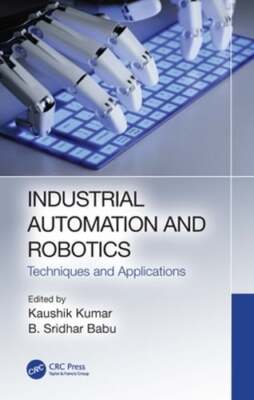 Industrial Automation and Robotics: Techniques and Applications by Kaushik Kumar