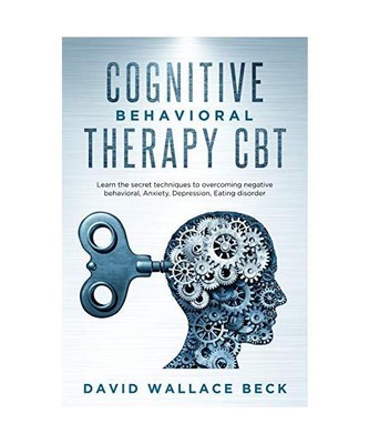 Cognitive Behavioral Therapy CBT: Learn the secret techniques to overcoming nega