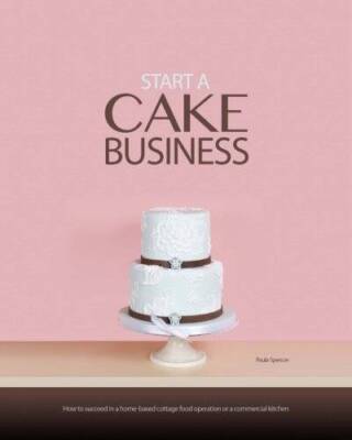 Start a Cake Business: At Home, in a Commercial Kitchen, or in a Ret - VERY GOOD