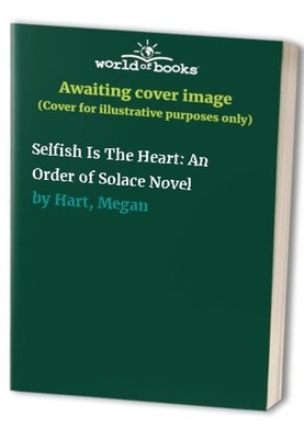 Selfish Is The Heart: An Order of Solac..., Hart, Megan