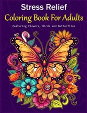 Stress Relief: Coloring Book For Adults, Featuring Flowers, Birds and Butterflie