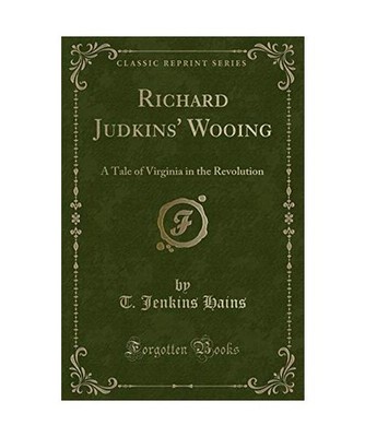Richard Judkins' Wooing: A Tale of Virginia in the Revolution [Classic Reprint]:
