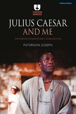 Julius Caesar and Me: Exploring Shakespeare's African Play by Paterson Joseph (E