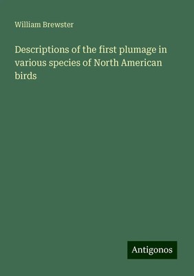 William Brewster | Descriptions of the first plumage in various species of...