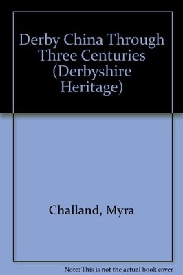 Derby China Through Three Centuries:..., Challand, Myra