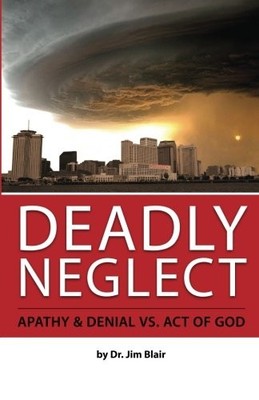 DEADLY NEGLECT: APATHY & DENIAL VS. ACT OF GOD By Jim Blair **BRAND NEW**