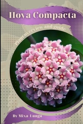 Hoya Compacta: Plant overview and guide by Mixa Lungu Paperback Book