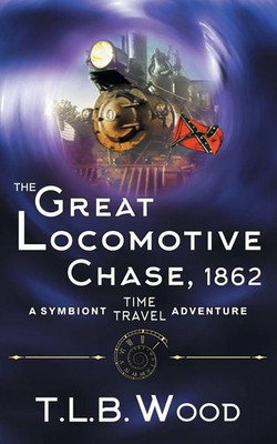 T. L. B. Wood | The Great Locomotive Chase, 1862 (The Symbiont Time Travel...