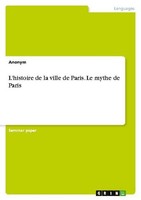 L'histoire De La Ville De Paris. Le Mythe De Paris Anonymous