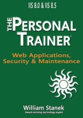 Iis 8 Web Applications, Security & Maintenance: The Personal Trainer For Ii...