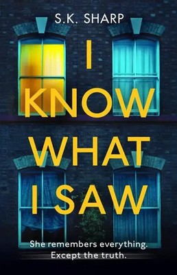 I Know What I Saw | A perfect memory. A perfect murder. | S K Sharp | Englisch