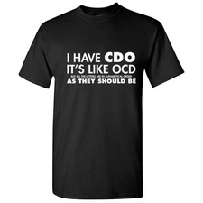I Have CDO Sarcastic Graphic Humor Gift Idea Unisex Cool Funny Novelty T-Shirts
